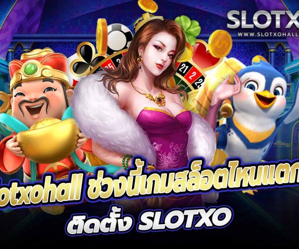slotxohall ช่วงนี้เกมสล็อตไหนแตกดี ติดตั้ง SLOTXO