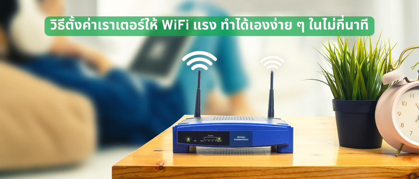 วิธีตั้งค่าเราเตอร์ให้ WiFi แรง ทำได้เองง่าย ๆ ในไม่กี่นาที