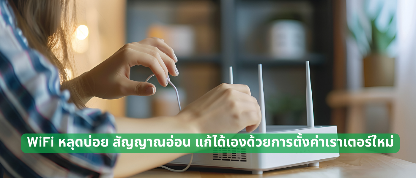 WiFi หลุดบ่อย สัญญาณอ่อน แก้ได้เองด้วยการตั้งค่าเราเตอร์ใหม่